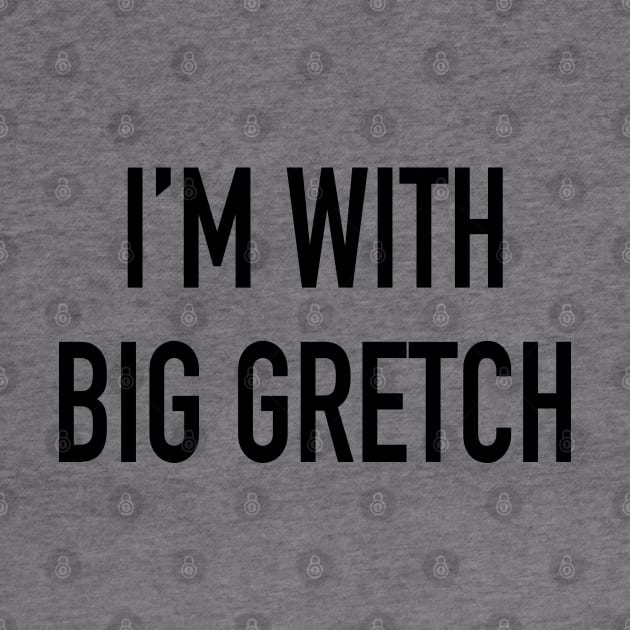 I'm With Big Gretch by CH